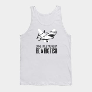 Sometimes you gotta be a big fish Tank Top